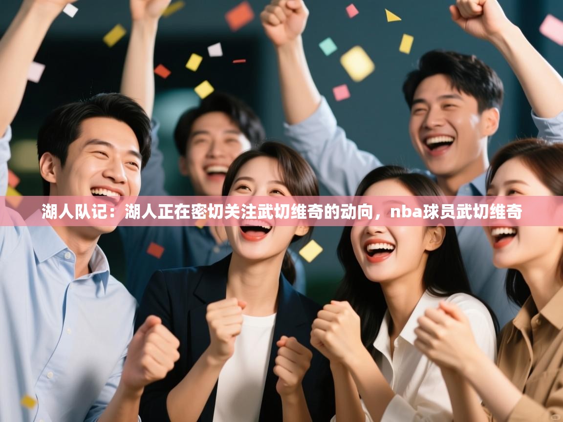 湖人队记：湖人正在密切关注武切维奇的动向，nba球员武切维奇