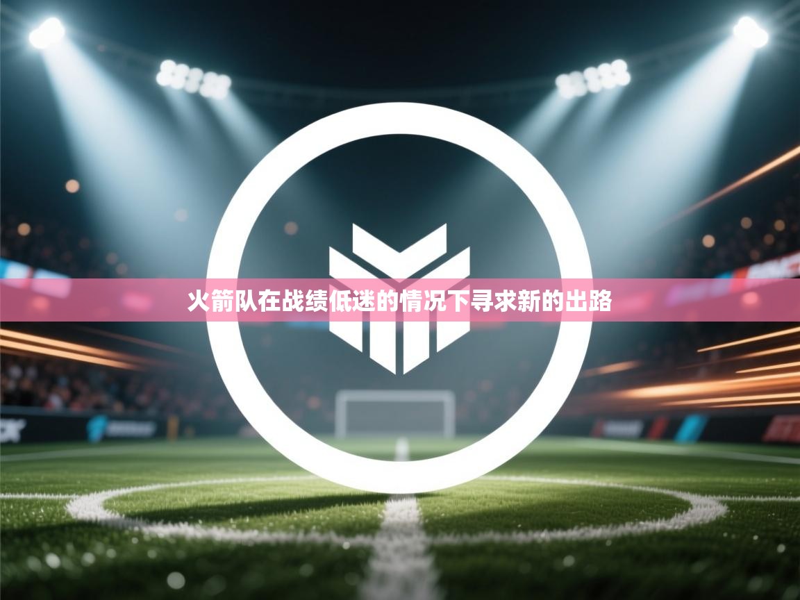 火箭队在战绩低迷的情况下寻求新的出路  第2张