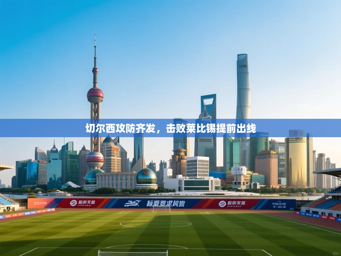 切尔西攻防齐发，击败莱比锡提前出线