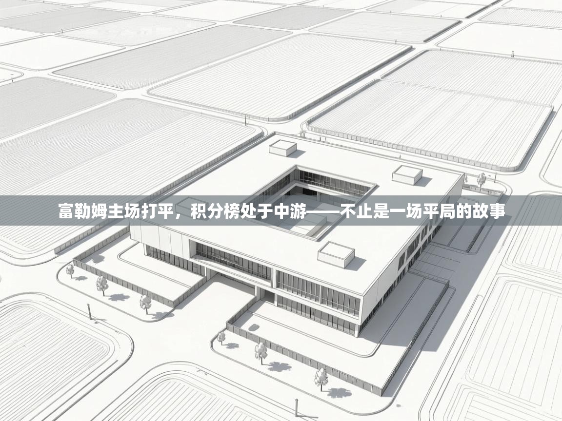 富勒姆主场打平,积分榜处于中游——不止是一场平局的故事 第1张